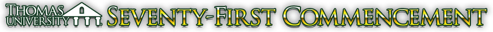 Thomas University Seventy-First Commencement. Click for details. Thomas University Seventieth Commencement. Click for details.